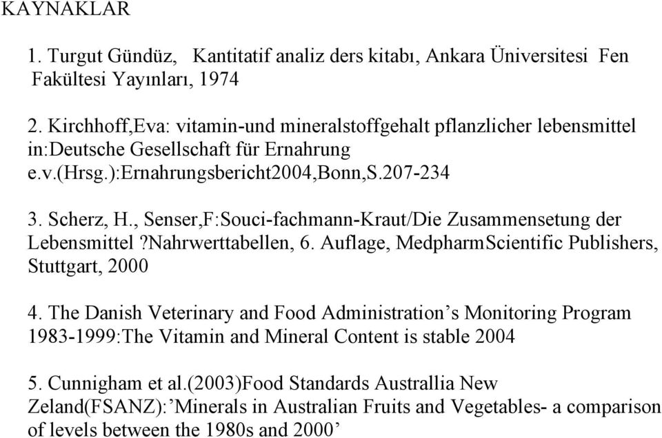 , Senser,F:Souci-fachmann-Kraut/Die Zusammensetung der Lebensmittel?Nahrwerttabellen, 6. Auflage, MedpharmScientific Publishers, Stuttgart, 2000 4.