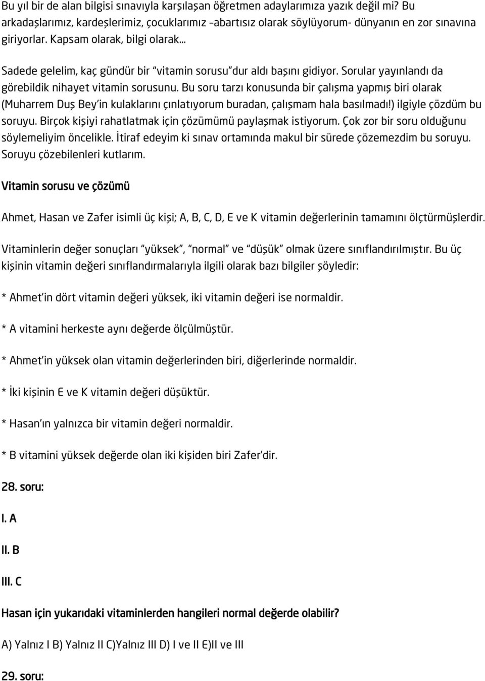 Bu soru tarzı konusunda bir çalışma yapmış biri olarak (Muharrem Duş Bey in kulaklarını çınlatıyorum buradan, çalışmam hala basılmadı!) ilgiyle çözdüm bu soruyu.