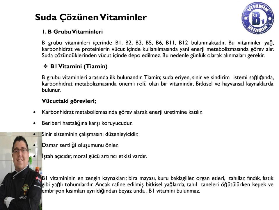 Bu nedenle günlük olarak alınmaları gerekir. B1Vitamini (Tiamin) B grubu vitaminleri arasında ilk bulunandır.