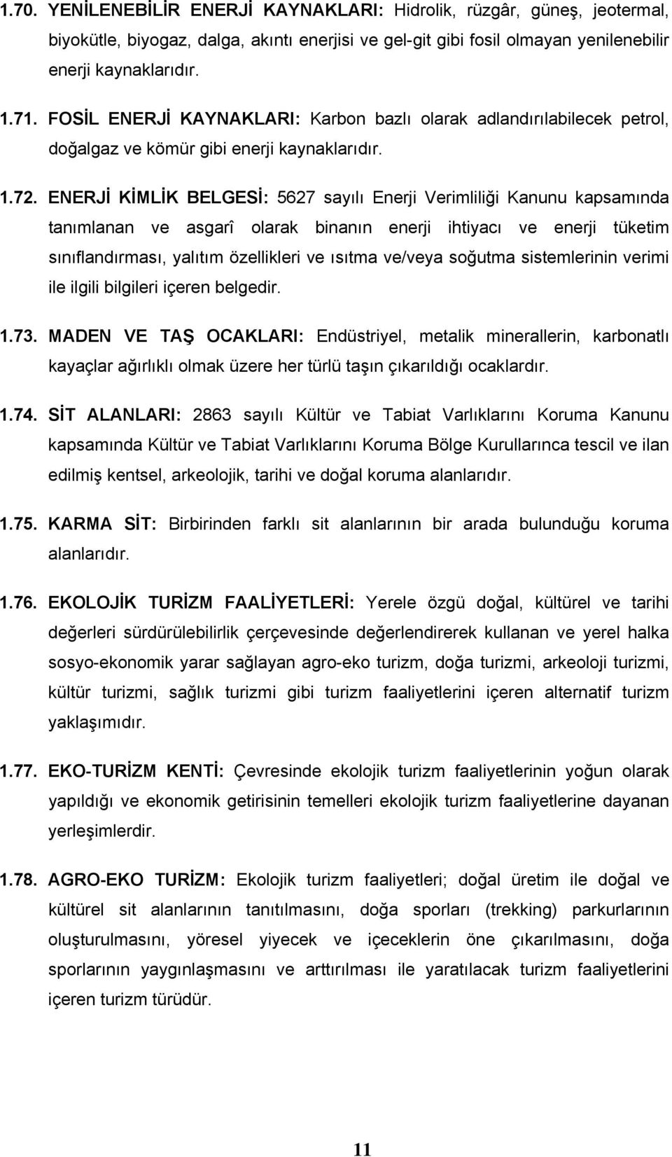 ENERJİ KİMLİK BELGESİ: 5627 sayılı Enerji Verimliliği Kanunu kapsamında tanımlanan ve asgarî olarak binanın enerji ihtiyacı ve enerji tüketim sınıflandırması, yalıtım özellikleri ve ısıtma ve/veya