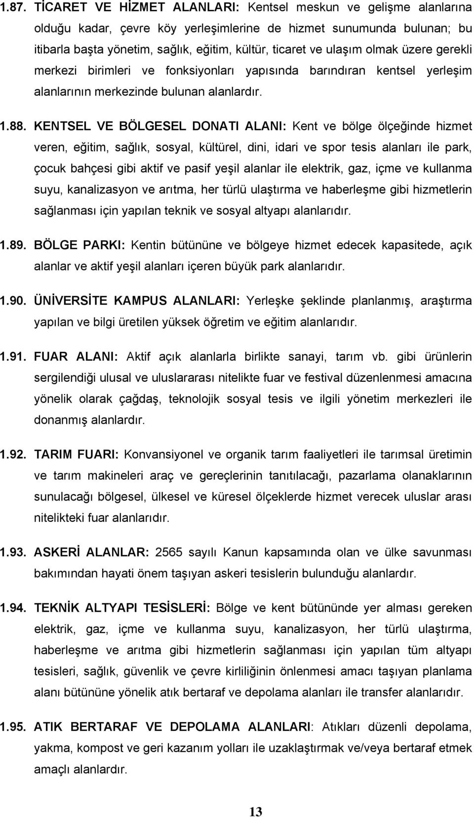 KENTSEL VE BÖLGESEL DONATI ALANI: Kent ve bölge ölçeğinde hizmet veren, eğitim, sağlık, sosyal, kültürel, dini, idari ve spor tesis alanları ile park, çocuk bahçesi gibi aktif ve pasif yeşil alanlar