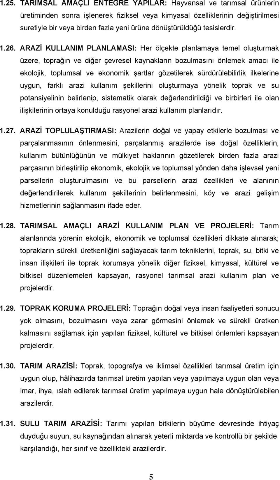 ARAZİ KULLANIM PLANLAMASI: Her ölçekte planlamaya temel oluşturmak üzere, toprağın ve diğer çevresel kaynakların bozulmasını önlemek amacı ile ekolojik, toplumsal ve ekonomik şartlar gözetilerek