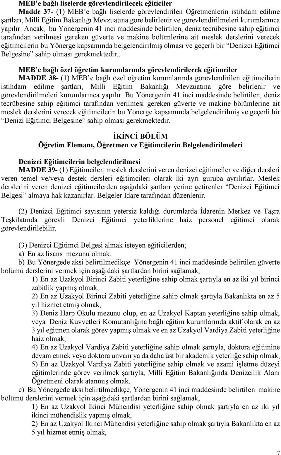 Ancak, bu Yönergenin 41 inci maddesinde belirtilen, deniz tecrübesine sahip eğitimci tarafından verilmesi gereken güverte ve makine bölümlerine ait meslek derslerini verecek eğitimcilerin bu Yönerge