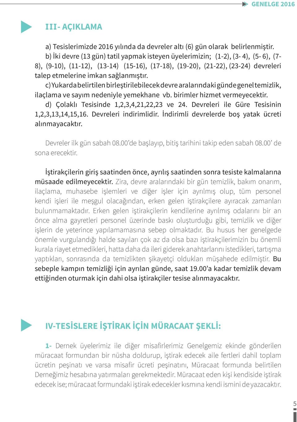 c) Yukarda belirtilen birleştirilebilecek devre aralarındaki günde genel temizlik, ilaçlama ve sayım nedeniyle yemekhane vb. birimler hizmet vermeyecektir. d) Çolaklı Tesisinde 1,2,3,4,21,22,23 ve 24.