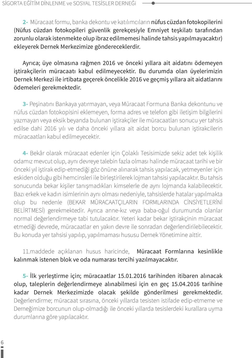 Ayrıca; üye olmasına rağmen 2016 ve önceki yıllara ait aidatını ödemeyen iştirakçilerin müracaatı kabul edilmeyecektir.