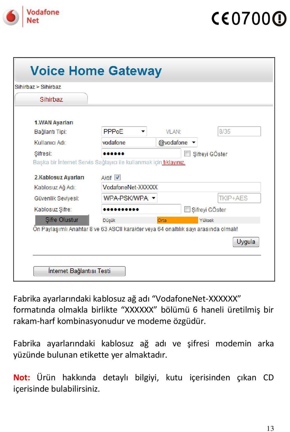 Fabrika ayarlarındaki kablosuz ağ adı ve şifresi modemin arka yüzünde bulunan etikette yer