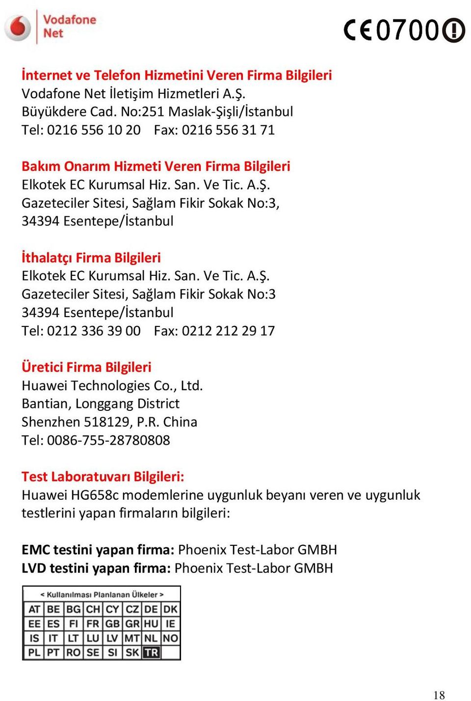 San. Ve Tic. A.Ş. Gazeteciler Sitesi, Sağlam Fikir Sokak No:3 34394 Esentepe/İstanbul Tel: 0212 336 39 00 Fax: 0212 212 29 17 Üretici Firma Bilgileri Huawei Technologies Co., Ltd.