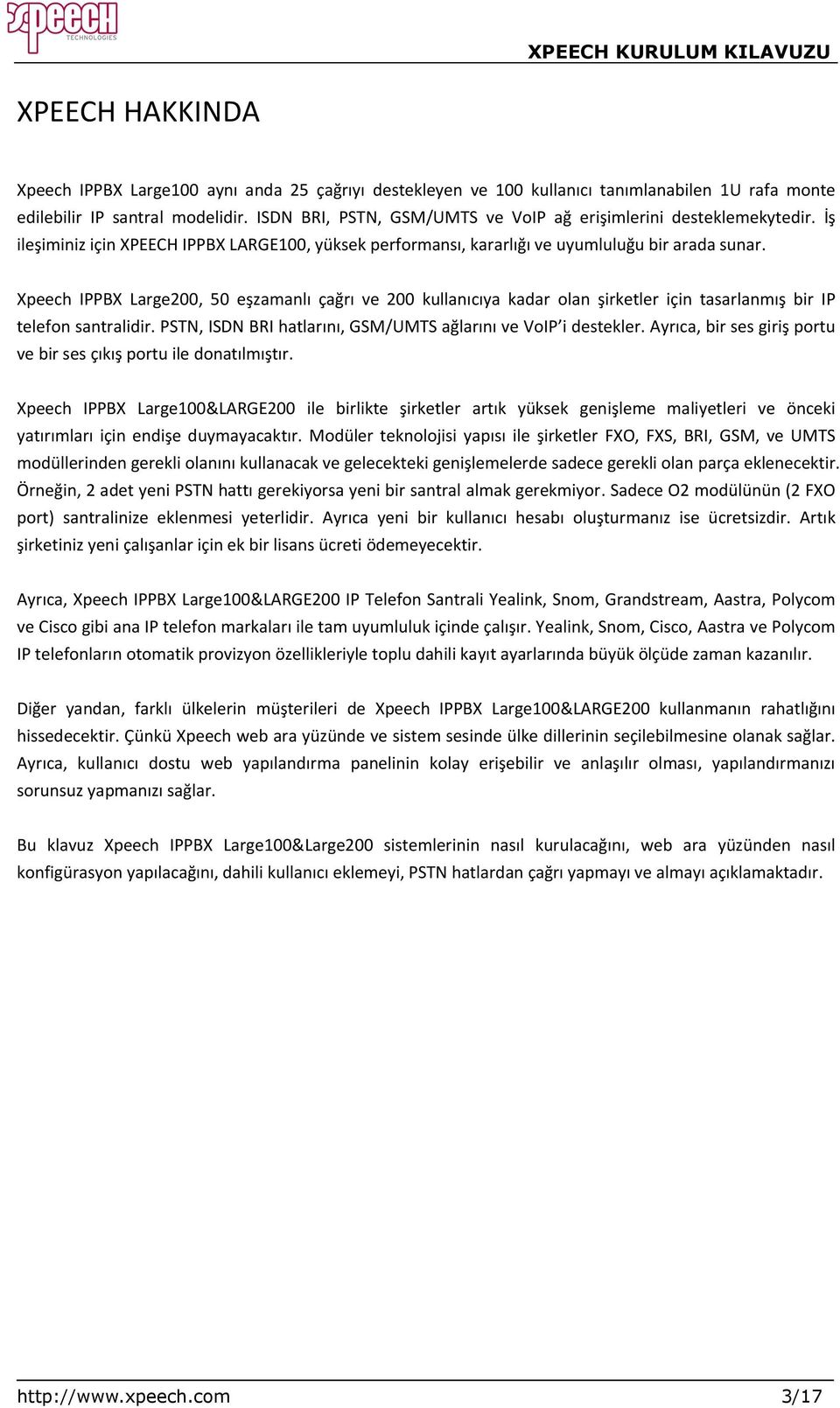 Xpeech IPPBX Large200, 50 eşzamanlı çağrı ve 200 kullanıcıya kadar olan şirketler için tasarlanmış bir IP telefon santralidir. PSTN, ISDN BRI hatlarını, GSM/UMTS ağlarını ve VoIP i destekler.