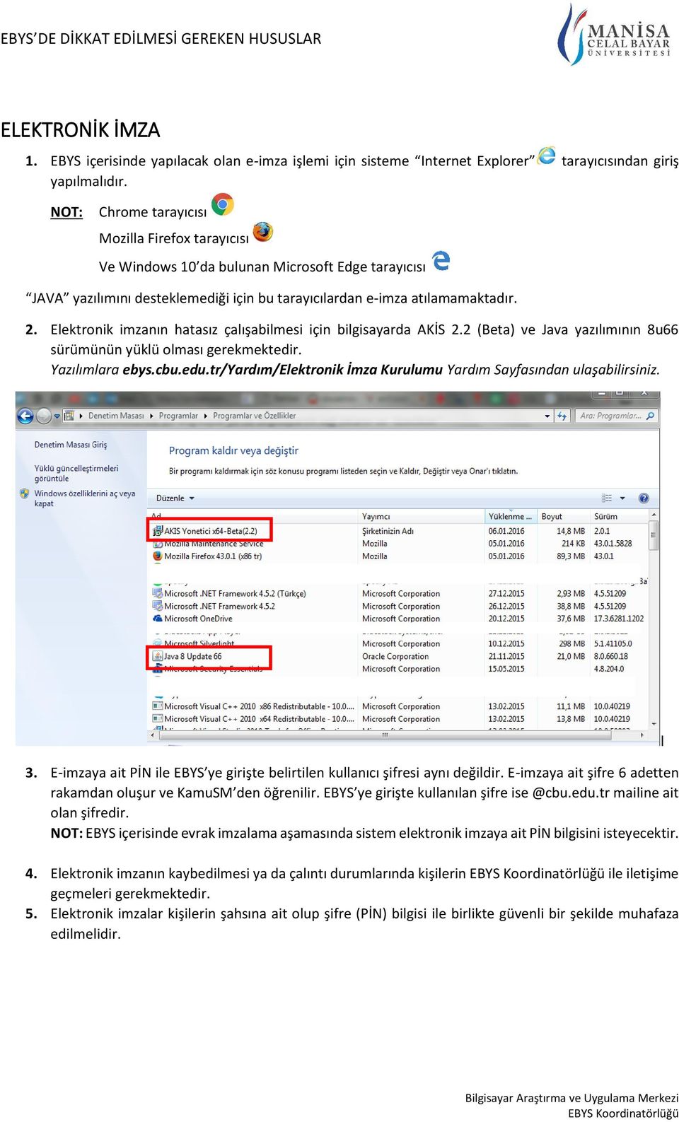 Elektronik imzanın hatasız çalışabilmesi için bilgisayarda AKİS 2.2 (Beta) ve Java yazılımının 8u66 sürümünün yüklü olması gerekmektedir. Yazılımlara ebys.cbu.edu.