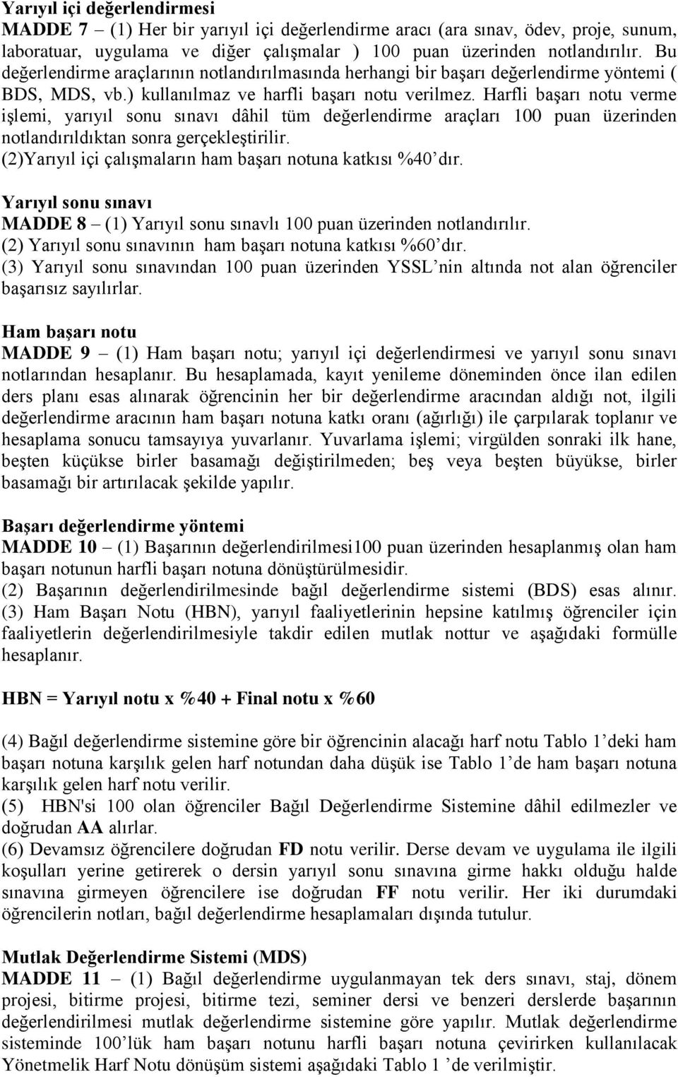 Harfli başarı notu verme işlemi, yarıyıl sonu sınavı dâhil tüm değerlendirme araçları 100 puan üzerinden notlandırıldıktan sonra gerçekleştirilir.