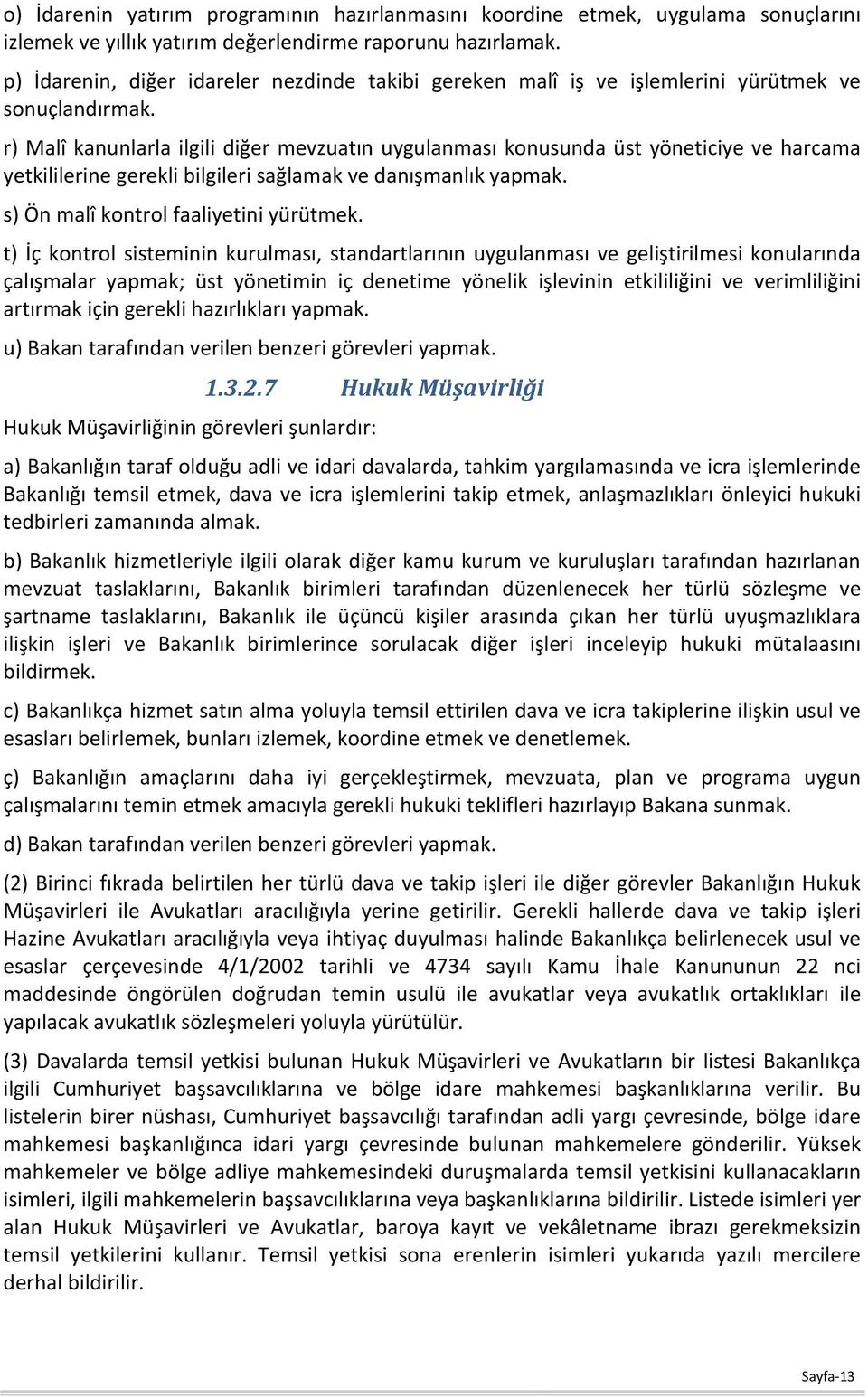 r) Malî kanunlarla ilgili diğer mevzuatın uygulanması konusunda üst yöneticiye ve harcama yetkililerine gerekli bilgileri sağlamak ve danışmanlık yapmak. s) Ön malî kontrol faaliyetini yürütmek.