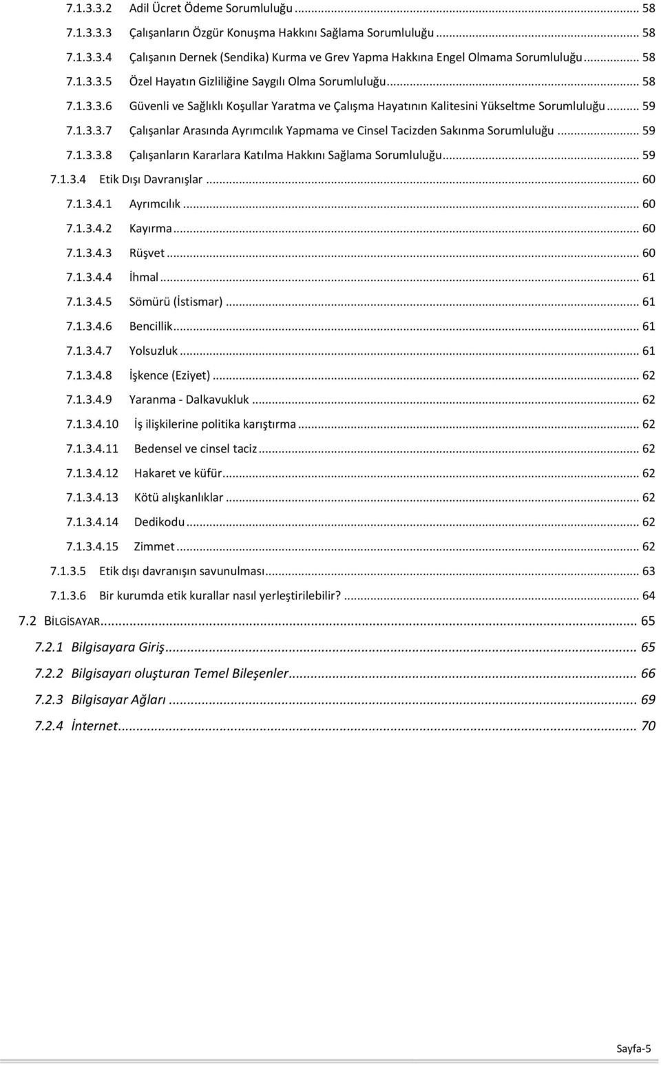.. 59 7.1.3.3.8 Çalışanların Kararlara Katılma Hakkını Sağlama Sorumluluğu... 59 7.1.3.4 Etik Dışı Davranışlar... 60 7.1.3.4.1 Ayrımcılık... 60 7.1.3.4.2 Kayırma... 60 7.1.3.4.3 Rüşvet... 60 7.1.3.4.4 İhmal.