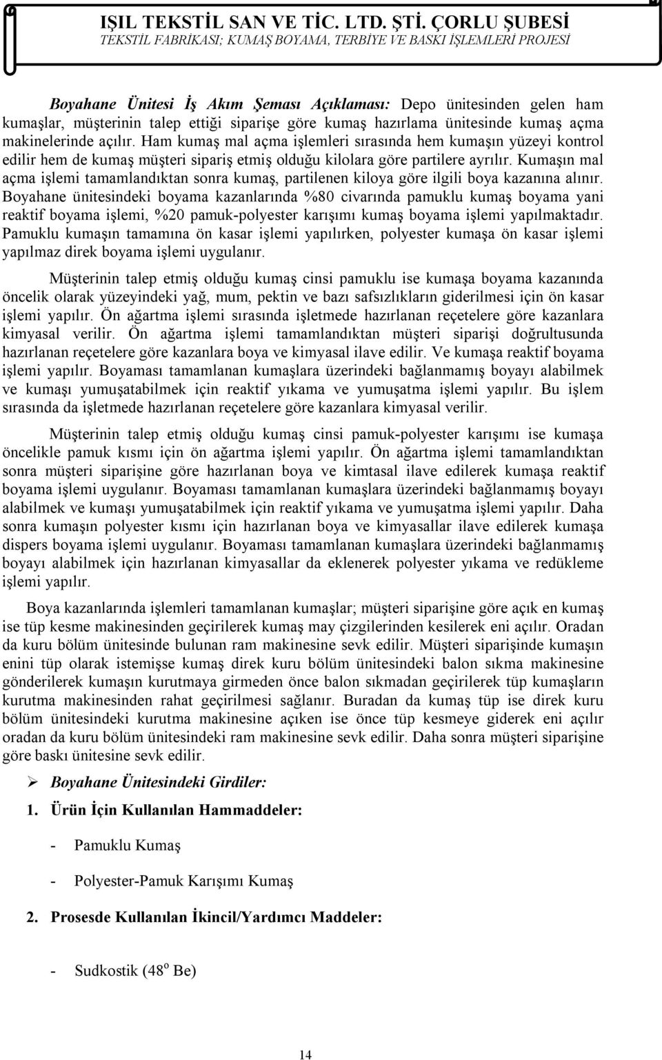 Kumaşın mal açma işlemi tamamlandıktan sonra kumaş, partilenen kiloya göre ilgili boya kazanına alınır.