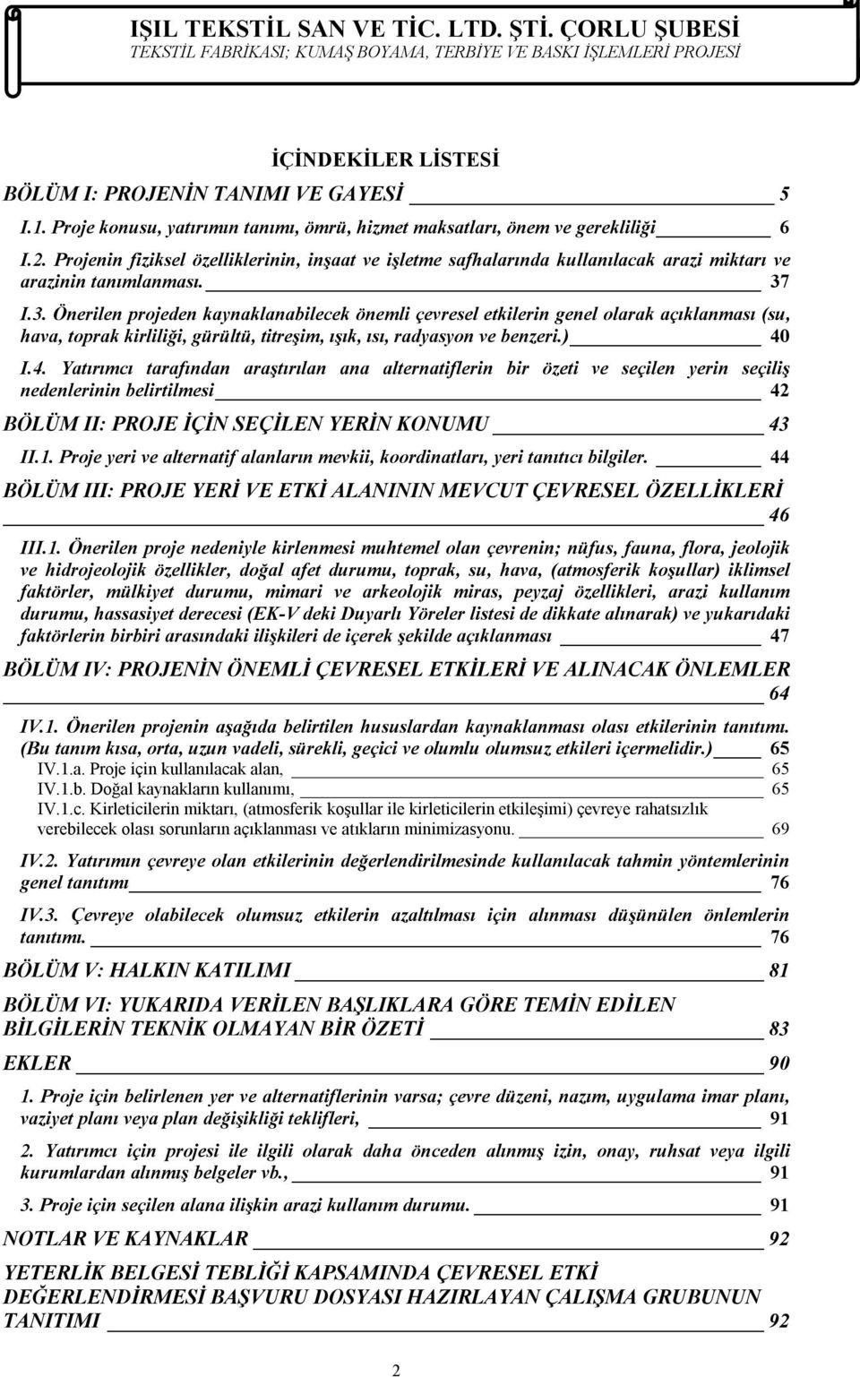 I.3. Önerilen projeden kaynaklanabilecek önemli çevresel etkilerin genel olarak açıklanması (su, hava, toprak kirliliği, gürültü, titreşim, ışık, ısı, radyasyon ve benzeri.) 40