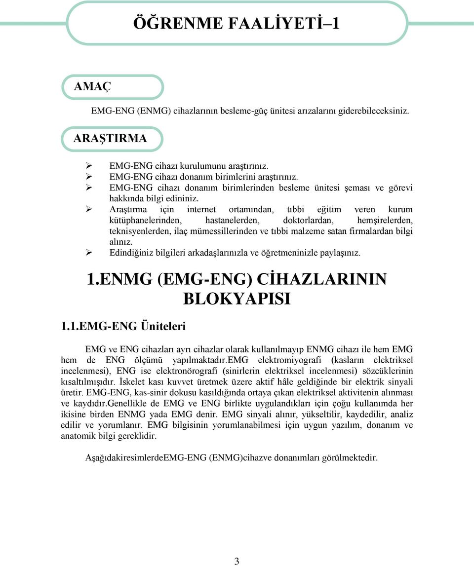 Araştırma için internet ortamından, tıbbi eğitim veren kurum kütüphanelerinden, hastanelerden, doktorlardan, hemşirelerden, teknisyenlerden, ilaç mümessillerinden ve tıbbi malzeme satan firmalardan