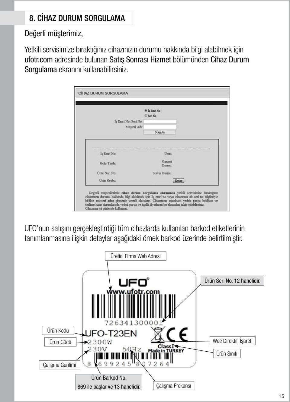 UFO nun satışını gerçekleştirdiği tüm cihazlarda kullanılan barkod etiketlerinin tanımlanmasına ilişkin detaylar aşağıdaki örnek barkod üzerinde