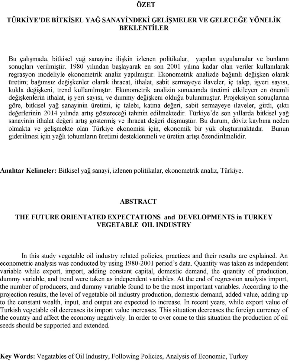 Ekonometrik analizde bağımlı değişken olarak üretim; bağımsız değişkenler olarak ihracat, ithalat, sabit sermayeye ilaveler, iç talep, işyeri sayısı, kukla değişkeni, trend kullanılmıştır.