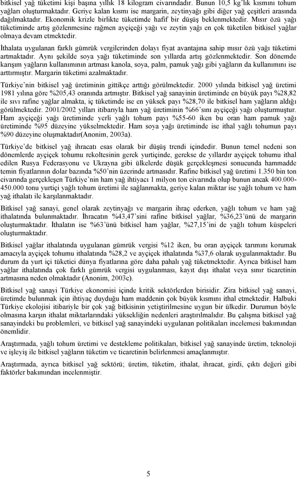 Mısır özü yağı tüketiminde artış gözlenmesine rağmen ayçiçeği yağı ve zeytin yağı en çok tüketilen bitkisel yağlar olmaya devam etmektedir.