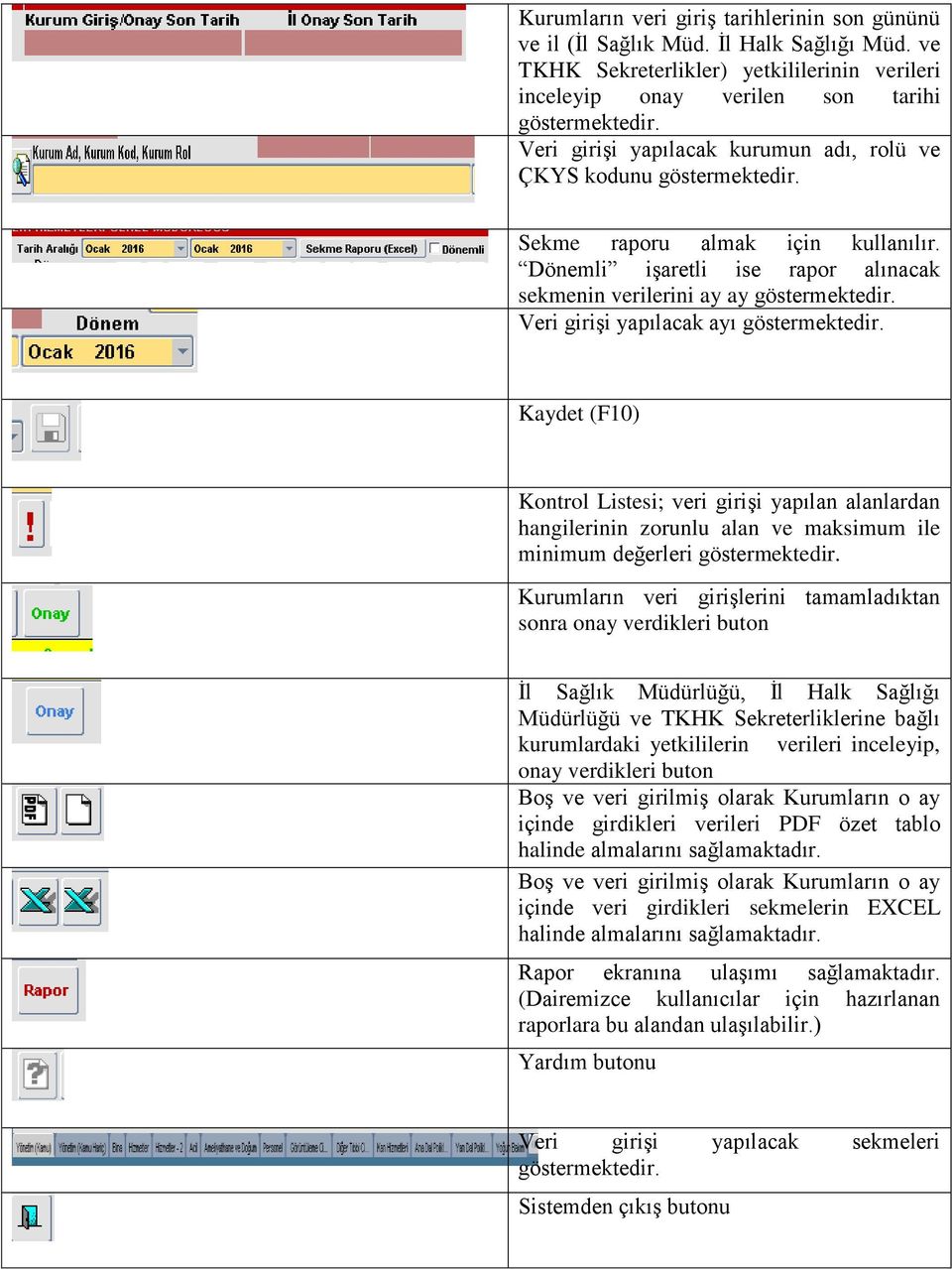 Veri girişi yapılacak ayı göstermektedir. Kaydet (F10) Kontrol Listesi; veri girişi yapılan alanlardan hangilerinin zorunlu alan ve maksimum ile minimum değerleri göstermektedir.