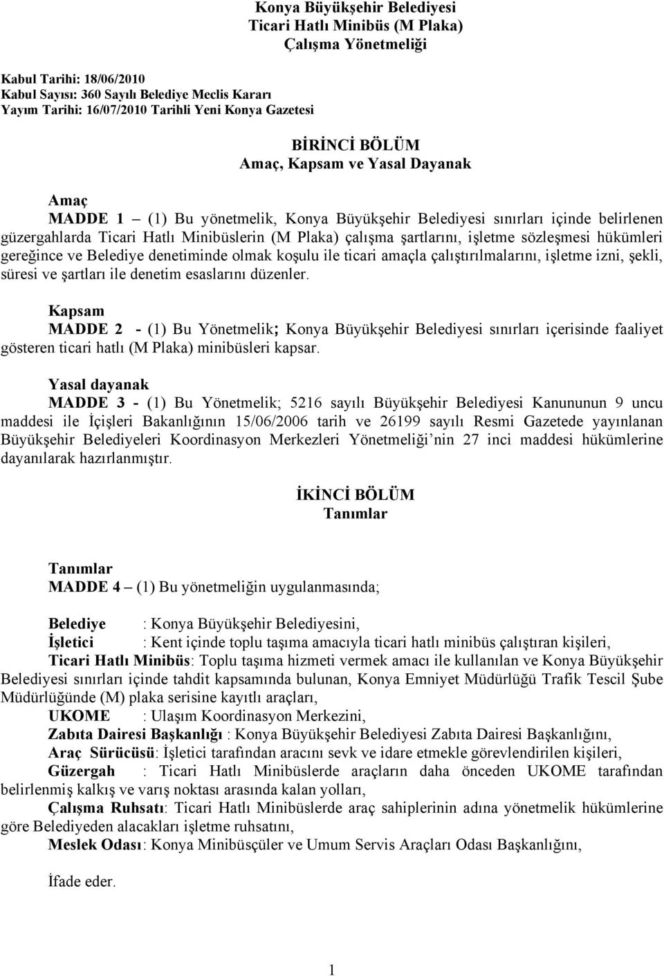 çalışma şartlarını, işletme sözleşmesi hükümleri gereğince ve Belediye denetiminde olmak koşulu ile ticari amaçla çalıştırılmalarını, işletme izni, şekli, süresi ve şartları ile denetim esaslarını