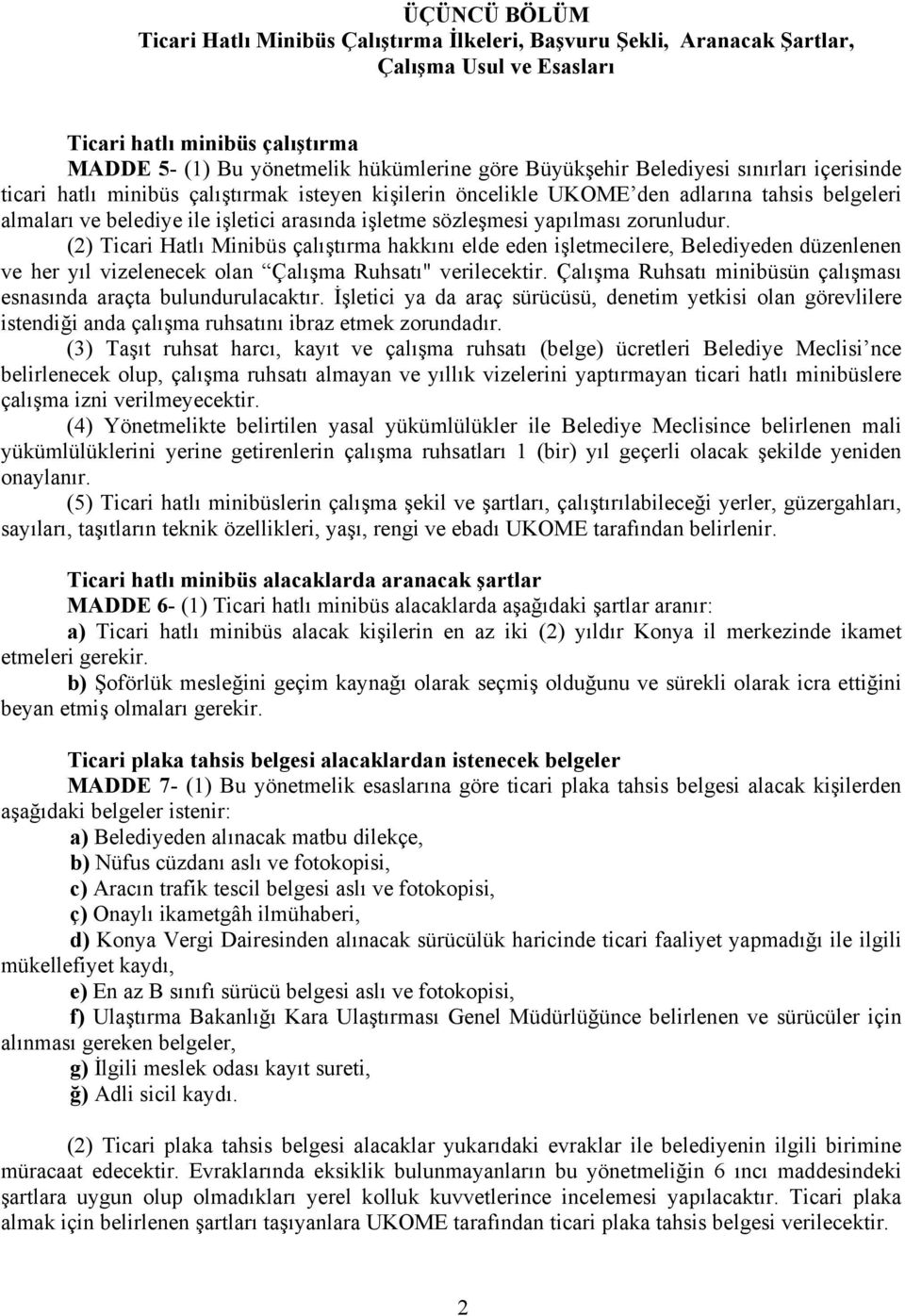 yapılması zorunludur. (2) Ticari Hatlı Minibüs çalıştırma hakkını elde eden işletmecilere, Belediyeden düzenlenen ve her yıl vizelenecek olan Çalışma Ruhsatı" verilecektir.