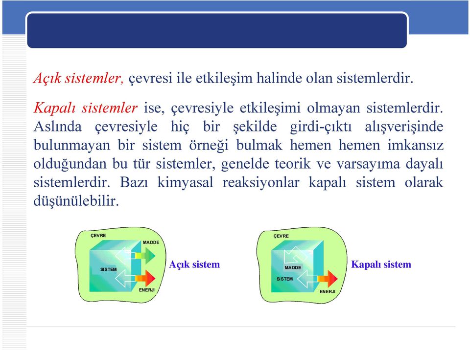 Aslında çevresiyle hiç bir şekilde girdi-çıktı alışverişinde bulunmayan bir sistem örneği bulmak hemen