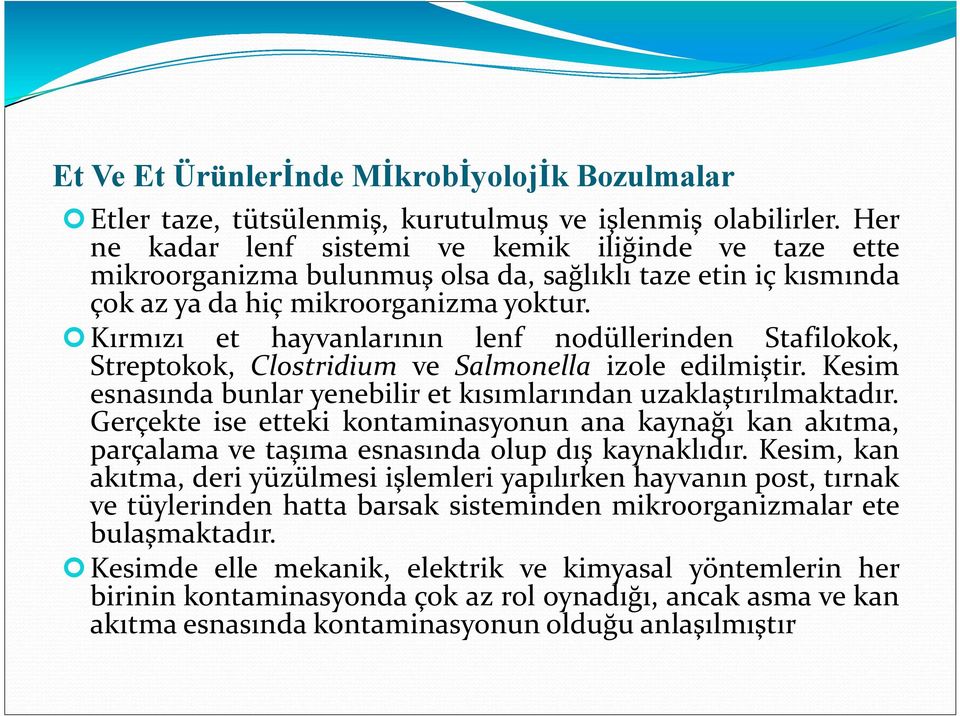 Kırmızı et hayvanlarının lenf nodüllerinden Stafilokok, Streptokok, Clostridium ve Salmonella izole edilmiştir. Kesim esnasında bunlar yenebilir et kısımlarından uzaklaştırılmaktadır.