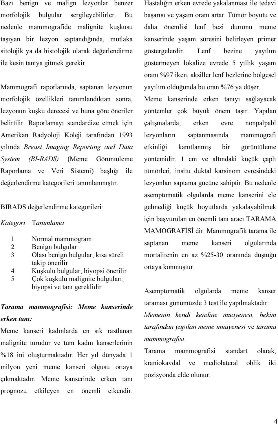 Mammografi raporlarında, saptanan lezyonun morfolojik özellikleri tanımlandıktan sonra, lezyonun kuşku derecesi ve buna göre öneriler belirtilir.