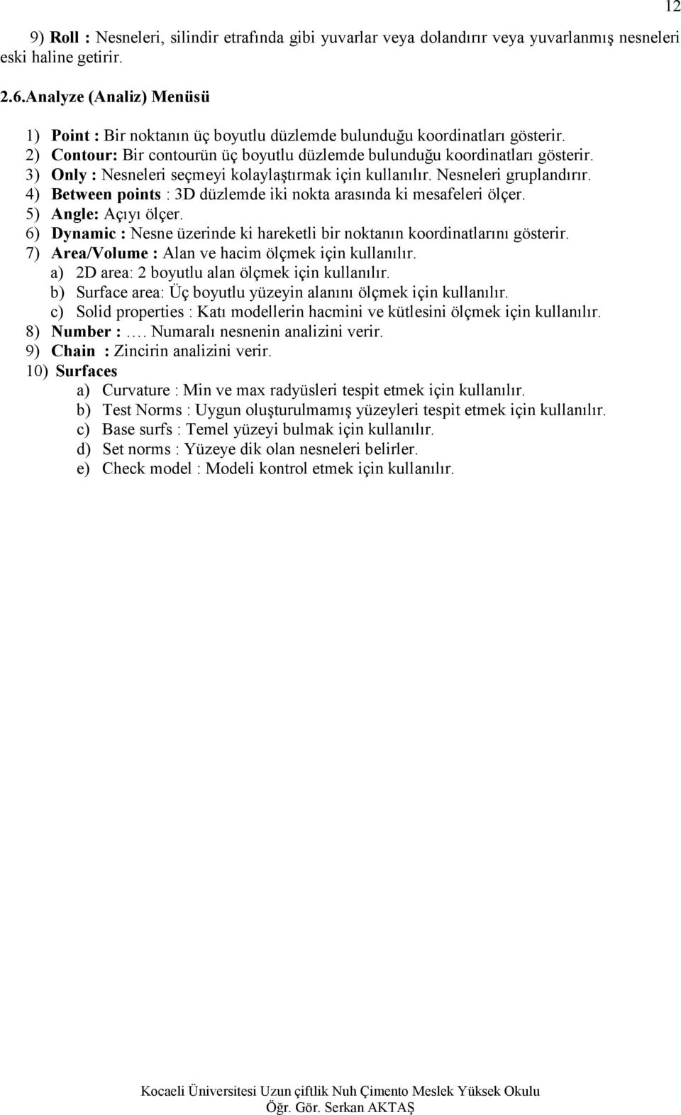 3) Only : Nesneleri seçmeyi kolaylaştırmak için kullanılır. Nesneleri gruplandırır. 4) Between points : 3D düzlemde iki nokta arasında ki mesafeleri ölçer. 5) Angle: Açıyı ölçer.