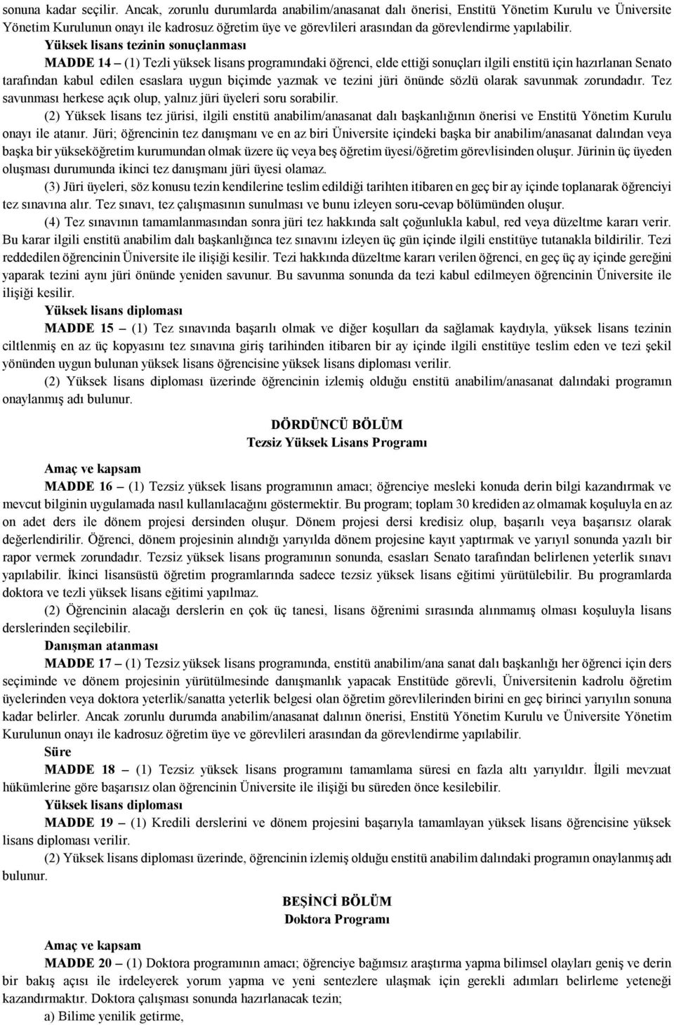 Yüksek lisans tezinin sonuçlanması MADDE 14 (1) Tezli yüksek lisans programındaki öğrenci, elde ettiği sonuçları ilgili enstitü için hazırlanan Senato tarafından kabul edilen esaslara uygun biçimde