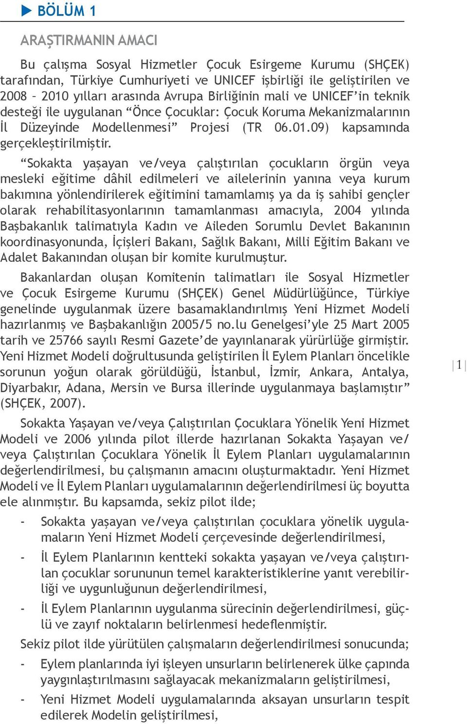 Sokakta yaşayan ve/veya çalıştırılan çocukların örgün veya mesleki eğitime dâhil edilmeleri ve ailelerinin yanına veya kurum bakımına yönlendirilerek eğitimini tamamlamış ya da iş sahibi gençler