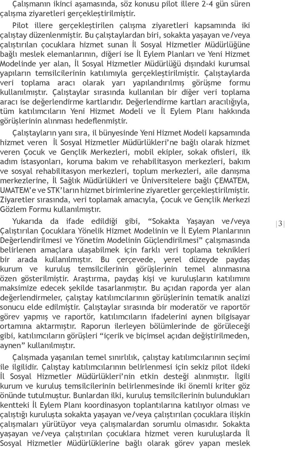 yer alan, İl Sosyal Hizmetler Müdürlüğü dışındaki kurumsal yapıların temsilcilerinin katılımıyla gerçekleştirilmiştir.