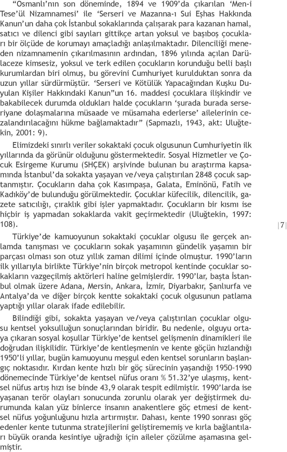 Dilenciliği meneden nizamnamenin çıkarılmasının ardından, 1896 yılında açılan Darülaceze kimsesiz, yoksul ve terk edilen çocukların korunduğu belli başlı kurumlardan biri olmuş, bu görevini