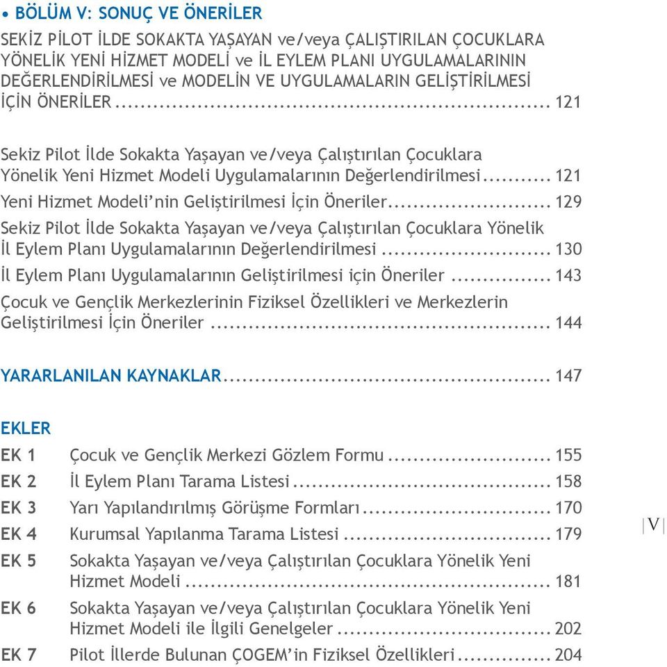 .. 121 Yeni Hizmet Modeli nin Geliştirilmesi İçin Öneriler... 129 Sekiz Pilot İlde Sokakta Yaşayan ve/veya Çalıştırılan Çocuklara Yönelik İl Eylem Planı Uygulamalarının Değerlendirilmesi.