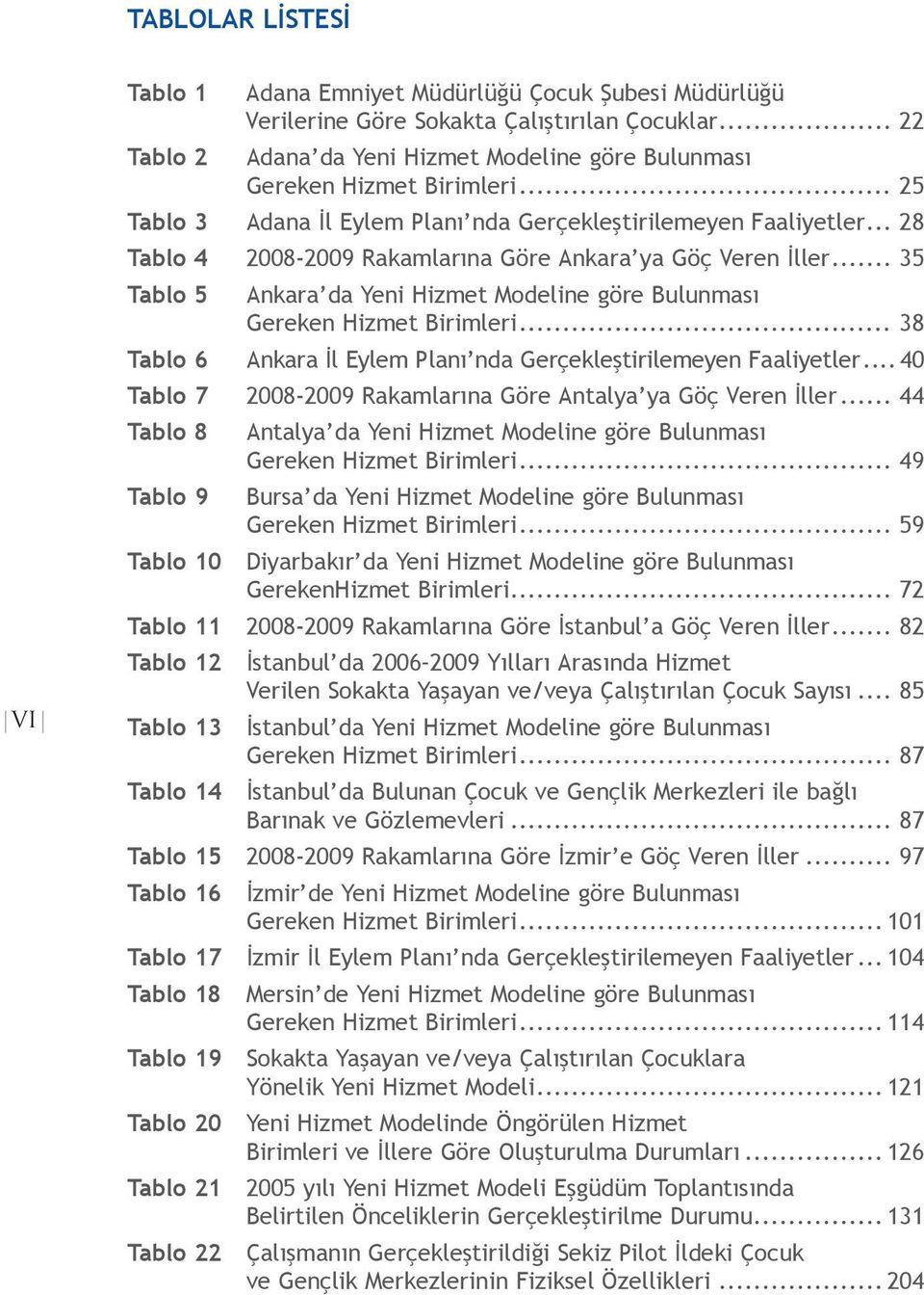 .. 28 Tablo 4 2008-2009 Rakamlarına Göre Ankara ya Göç Veren İller... 35 Tablo 5 Ankara da Yeni Hizmet Modeline göre Bulunması Gereken Hizmet Birimleri.