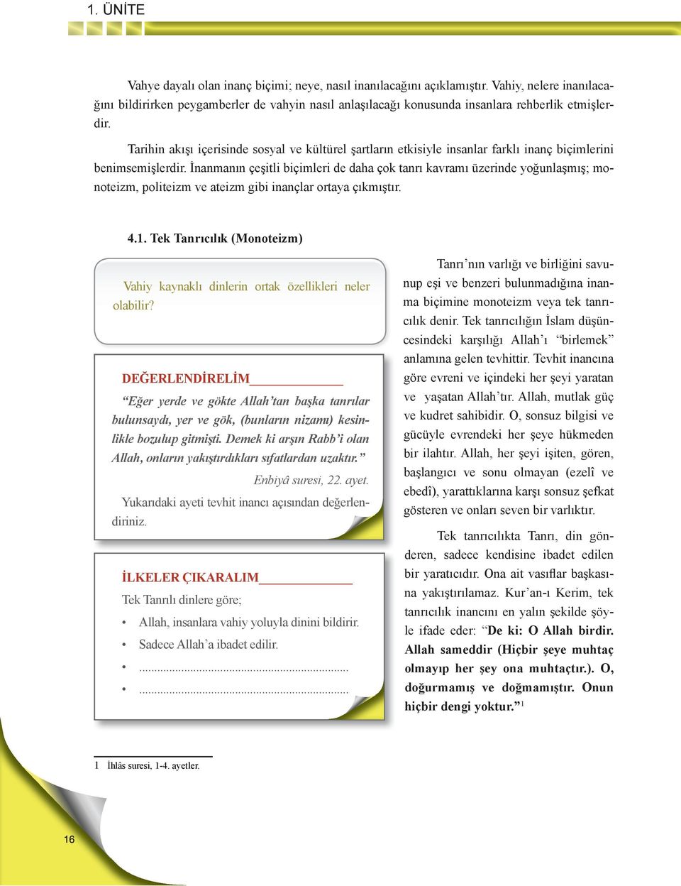 Tarihin akışı içerisinde sosyal ve kültürel şartların etkisiyle insanlar farklı inanç biçimlerini benimsemişlerdir.