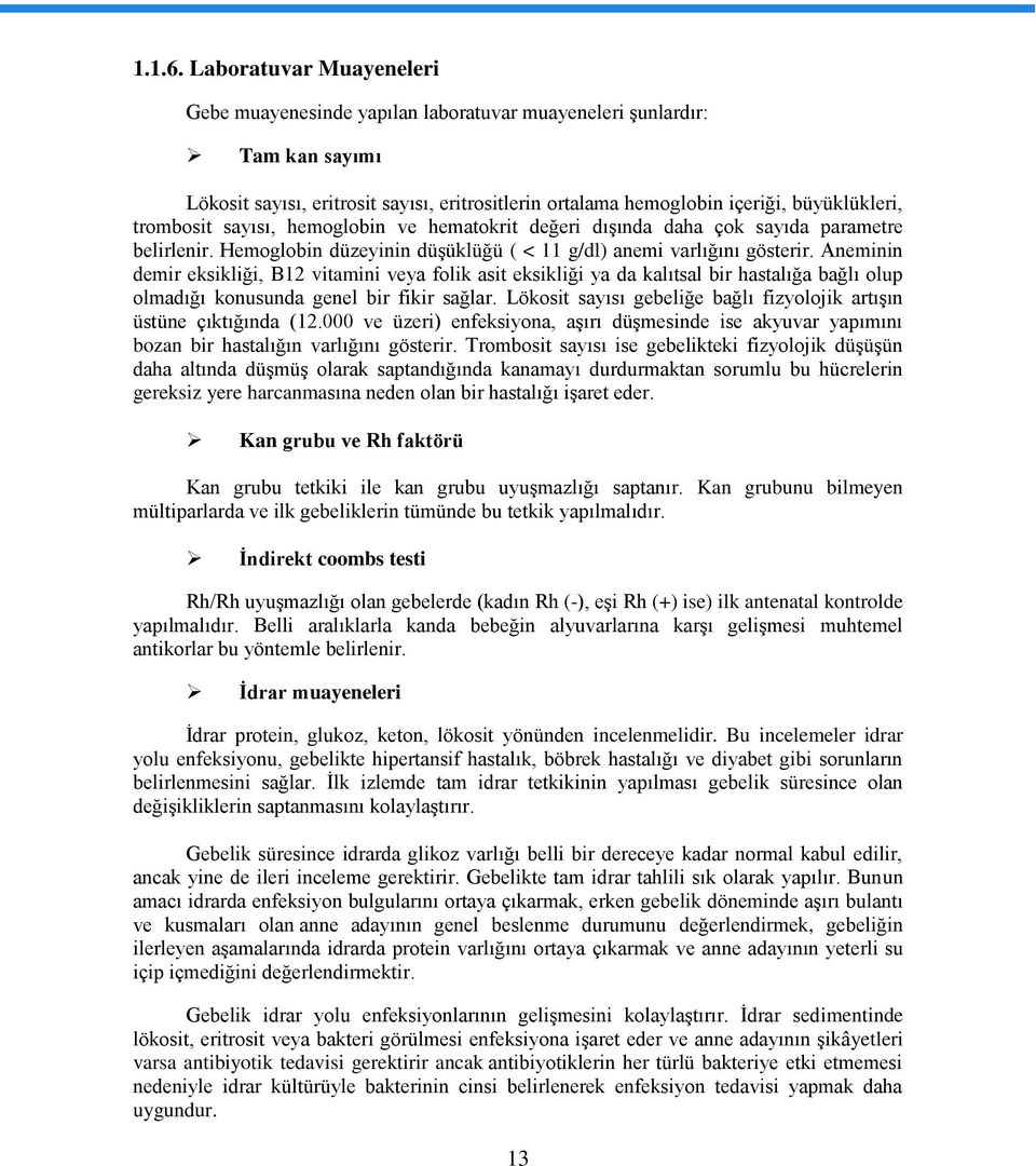 trombosit sayısı, hemoglobin ve hematokrit değeri dışında daha çok sayıda parametre belirlenir. Hemoglobin düzeyinin düşüklüğü ( < 11 g/dl) anemi varlığını gösterir.