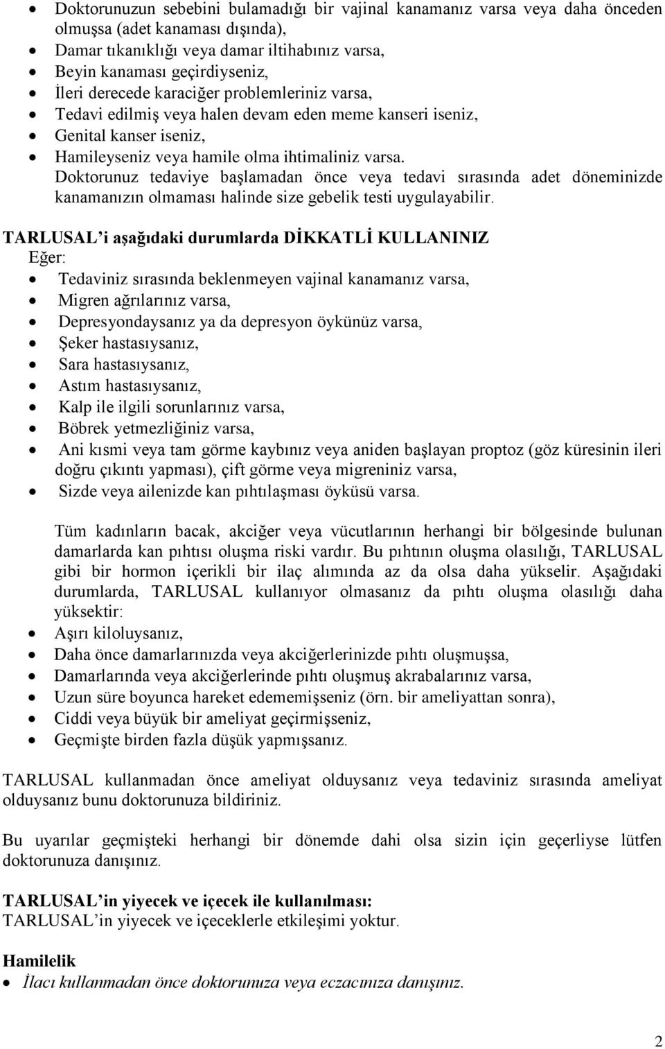 Doktorunuz tedaviye başlamadan önce veya tedavi sırasında adet döneminizde kanamanızın olmaması halinde size gebelik testi uygulayabilir.