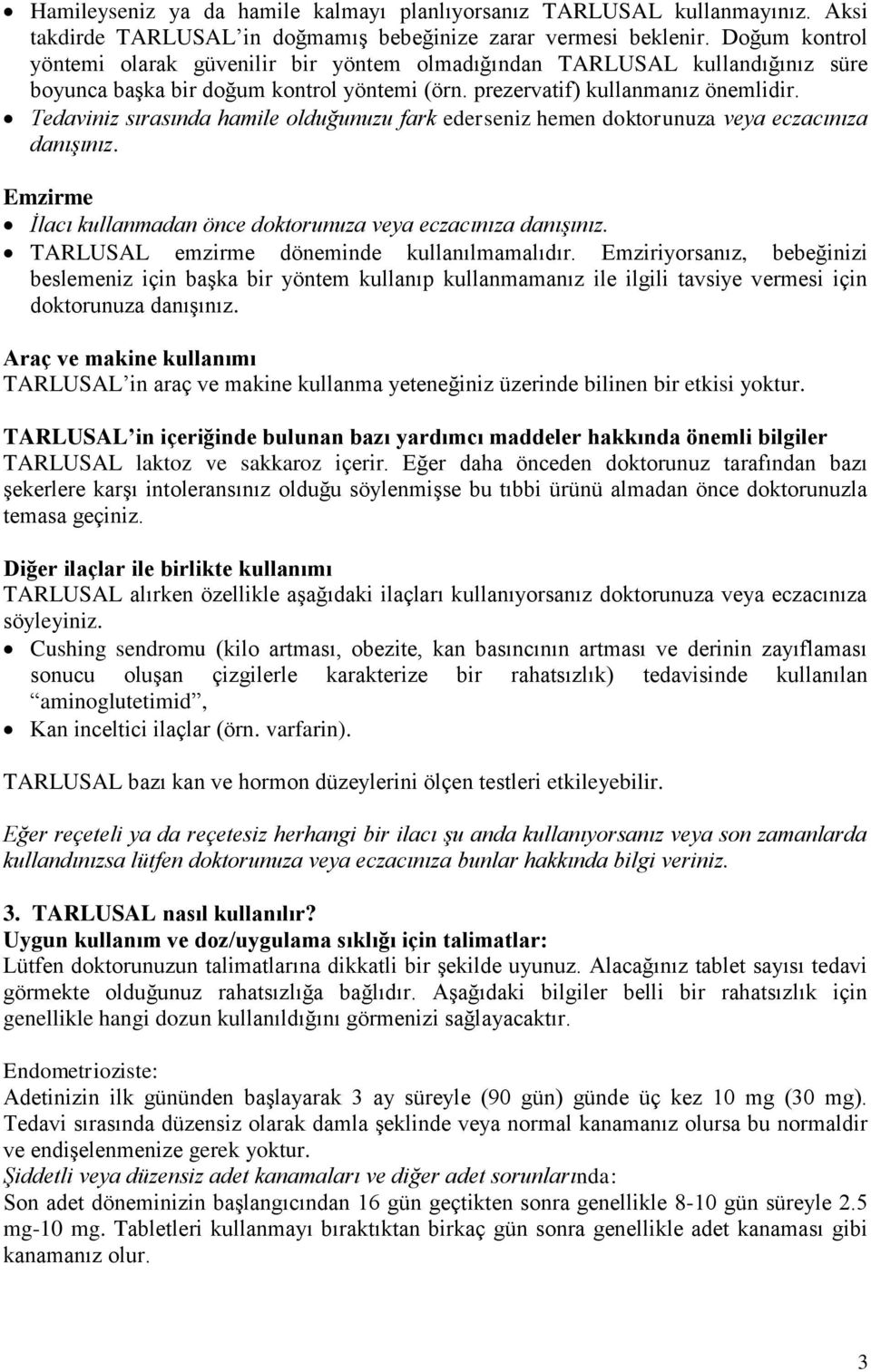 Tedaviniz sırasında hamile olduğunuzu fark ederseniz hemen doktorunuza veya eczacınıza danışınız. Emzirme İlacı kullanmadan önce doktorunuza veya eczacınıza danışınız.