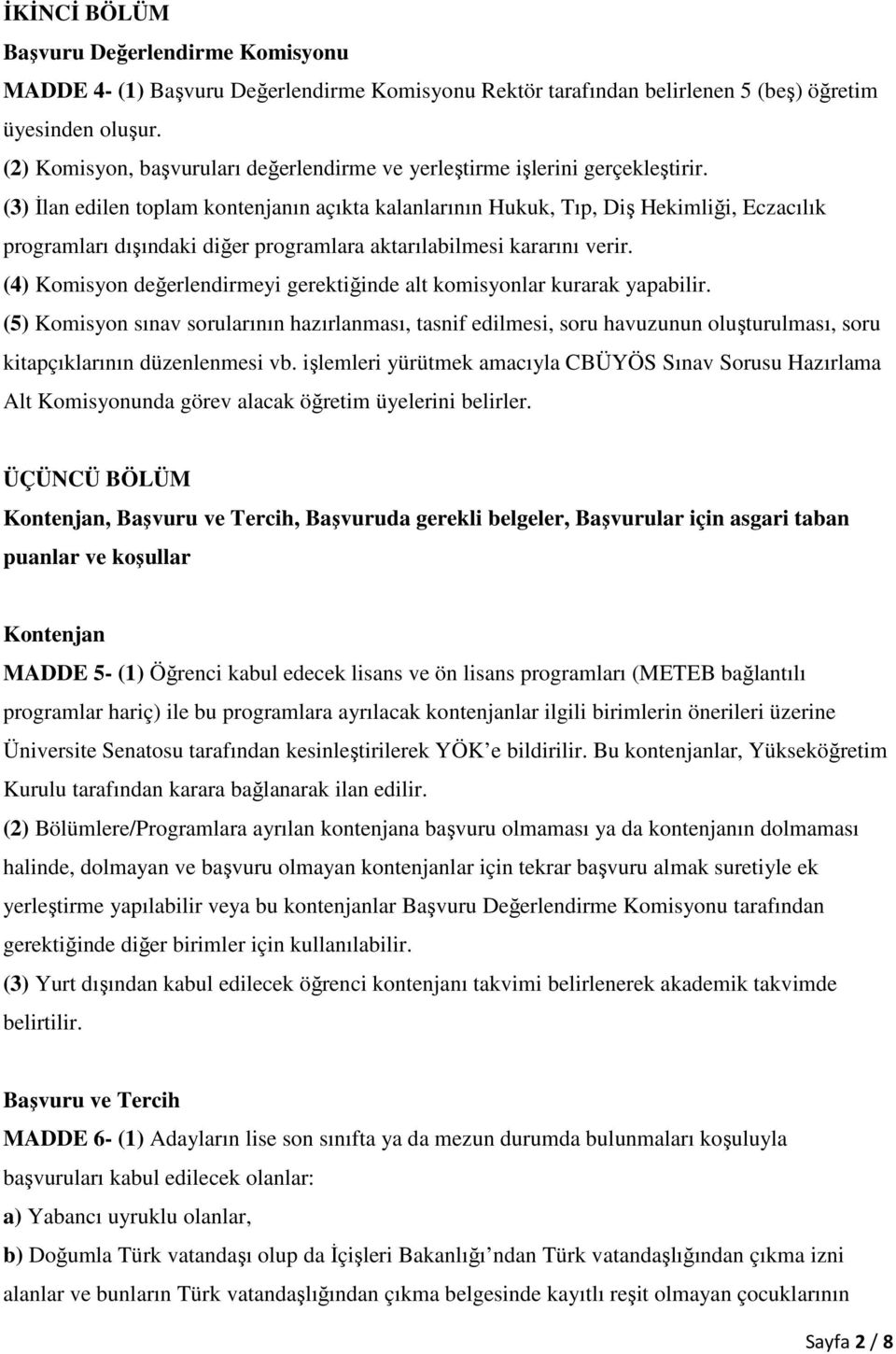 (3) İlan edilen toplam kontenjanın açıkta kalanlarının Hukuk, Tıp, Diş Hekimliği, Eczacılık programları dışındaki diğer programlara aktarılabilmesi kararını verir.