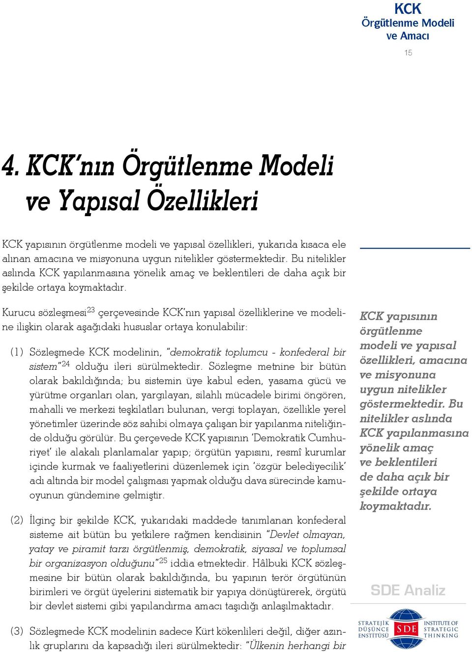 Kurucu sözleşmesi 23 çerçevesinde KCK nın yapısal özelliklerine ve modeline ilişkin olarak aşağıdaki hususlar ortaya konulabilir: (1) Sözleşmede KCK modelinin, demokratik toplumcu - konfederal bir