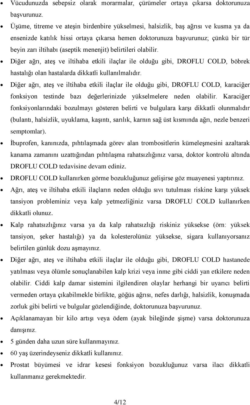 menenjit) belirtileri olabilir. Diğer ağrı, ateş ve iltihaba etkili ilaçlar ile olduğu gibi, DROFLU COLD, böbrek hastalığı olan hastalarda dikkatli kullanılmalıdır.