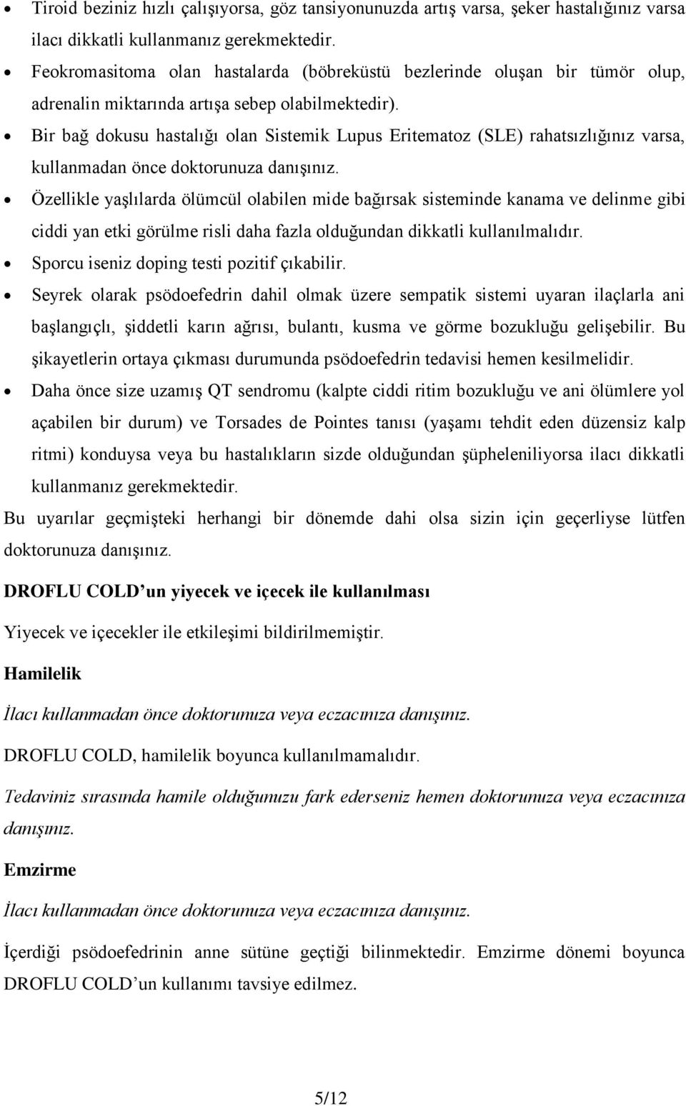 Bir bağ dokusu hastalığı olan Sistemik Lupus Eritematoz (SLE) rahatsızlığınız varsa, kullanmadan önce doktorunuza danışınız.