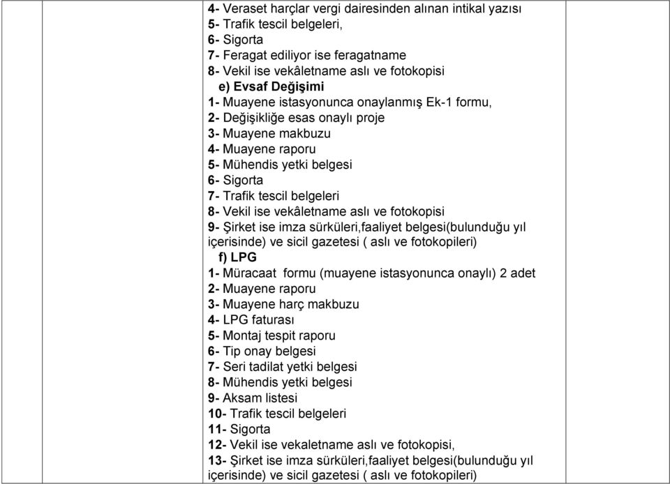 vekâletname aslı ve fotokopisi 9- Şirket ise imza sürküleri,faaliyet belgesi(bulunduğu yıl f) LPG 1- Müracaat formu (muayene istasyonunca onaylı) 2 adet 2- Muayene raporu 3- Muayene harç makbuzu 4-