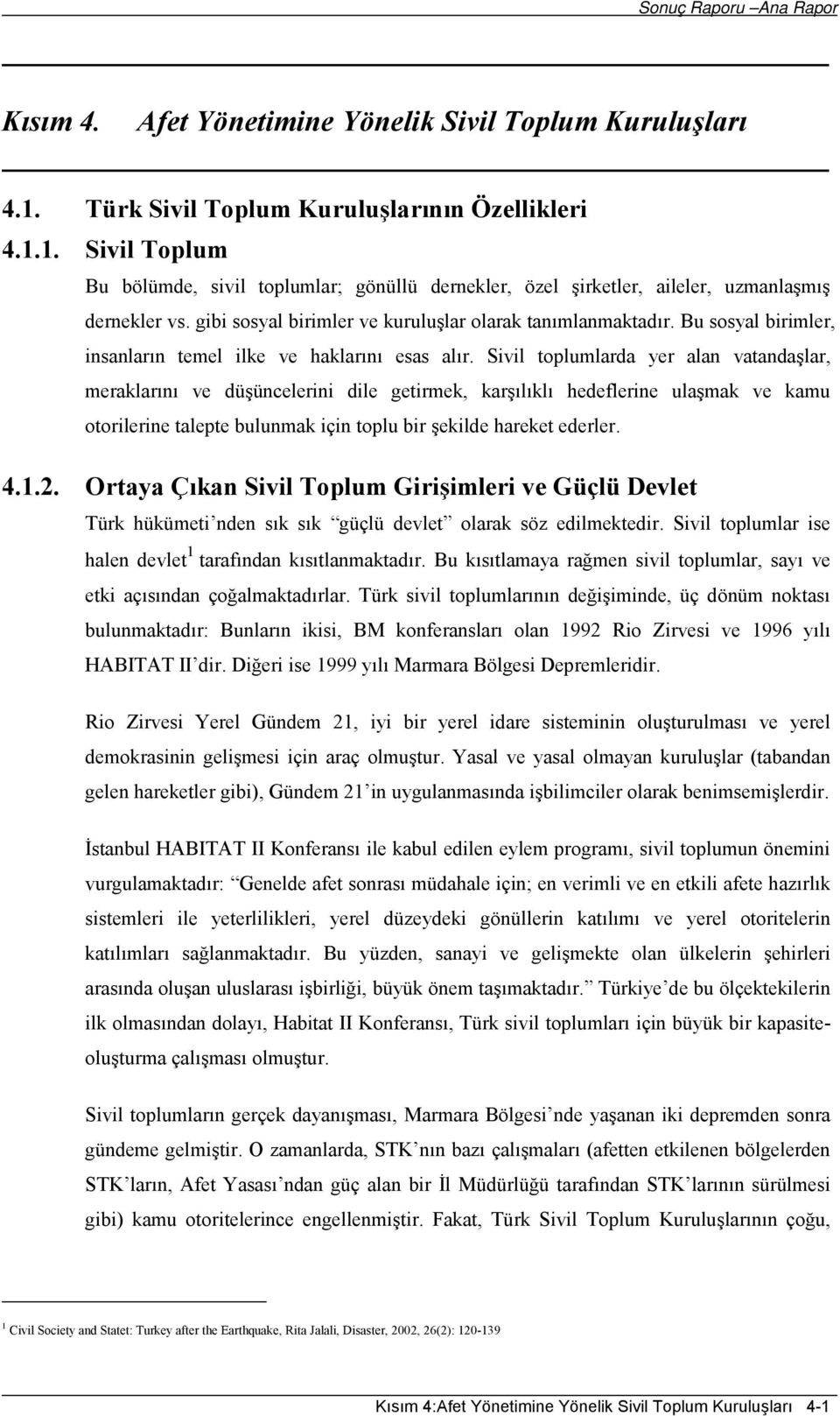 Sivil toplumlarda yer alan vatandaşlar, meraklarını ve düşüncelerini dile getirmek, karşılıklı hedeflerine ulaşmak ve kamu otorilerine talepte bulunmak için toplu bir şekilde hareket ederler. 4.1.2.