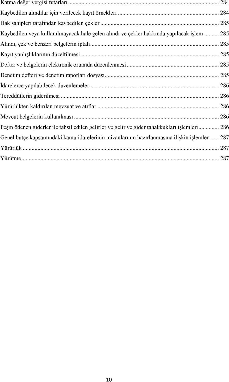 .. 285 Defter ve belgelerin elektronik ortamda düzenlenmesi... 285 Denetim defteri ve denetim raporları dosyası... 285 İdarelerce yapılabilecek düzenlemeler... 286 Tereddütlerin giderilmesi.