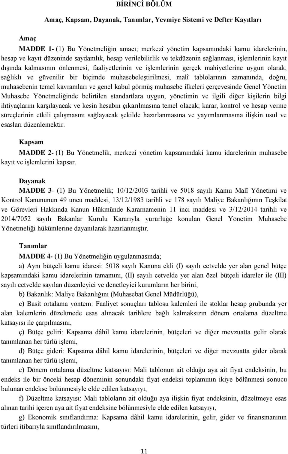 biçimde muhasebeleştirilmesi, malî tablolarının zamanında, doğru, muhasebenin temel kavramları ve genel kabul görmüş muhasebe ilkeleri çerçevesinde Genel Yönetim Muhasebe Yönetmeliğinde belirtilen