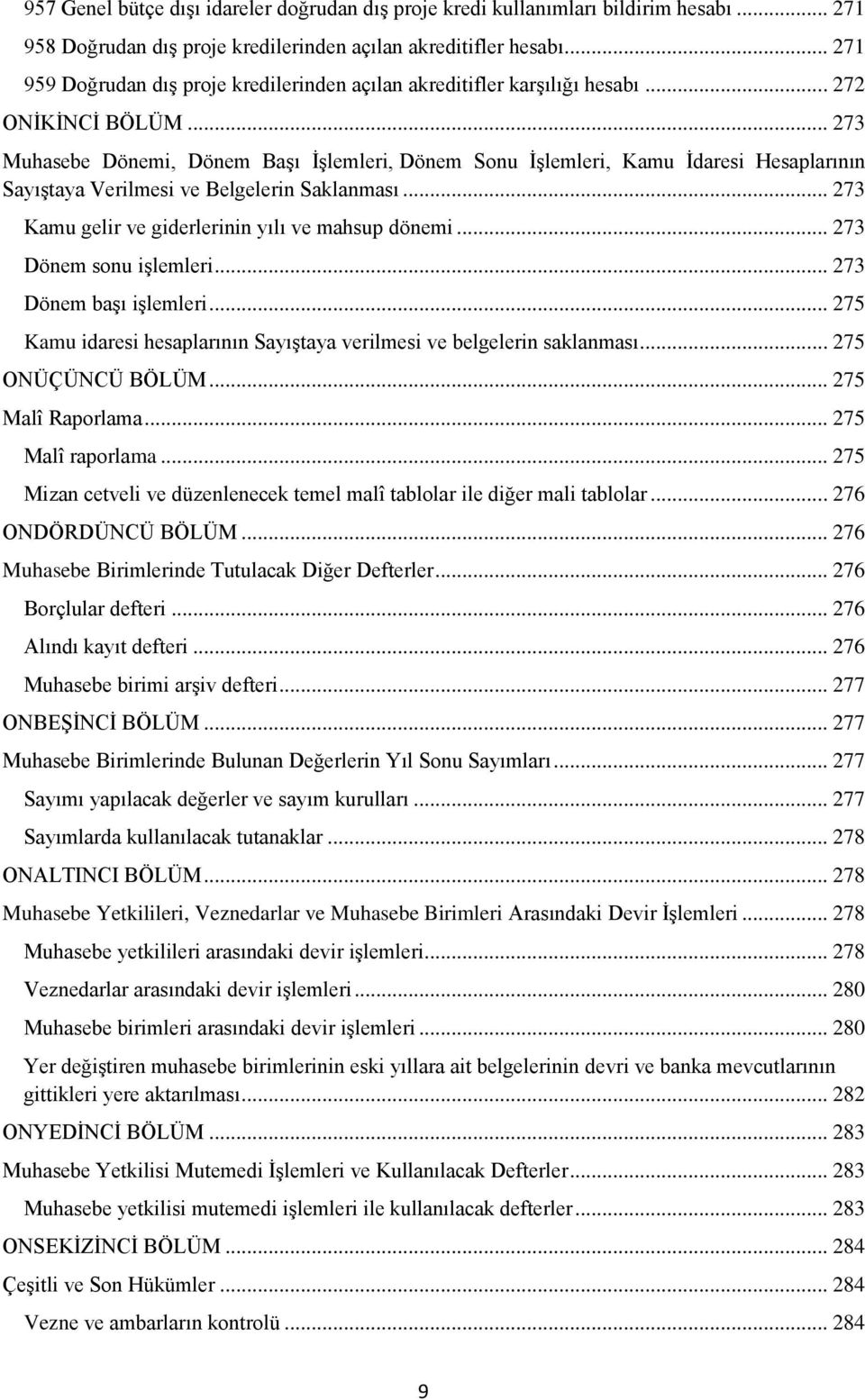 .. 273 Muhasebe Dönemi, Dönem Başı İşlemleri, Dönem Sonu İşlemleri, Kamu İdaresi Hesaplarının Sayıştaya Verilmesi ve Belgelerin Saklanması... 273 Kamu gelir ve giderlerinin yılı ve mahsup dönemi.