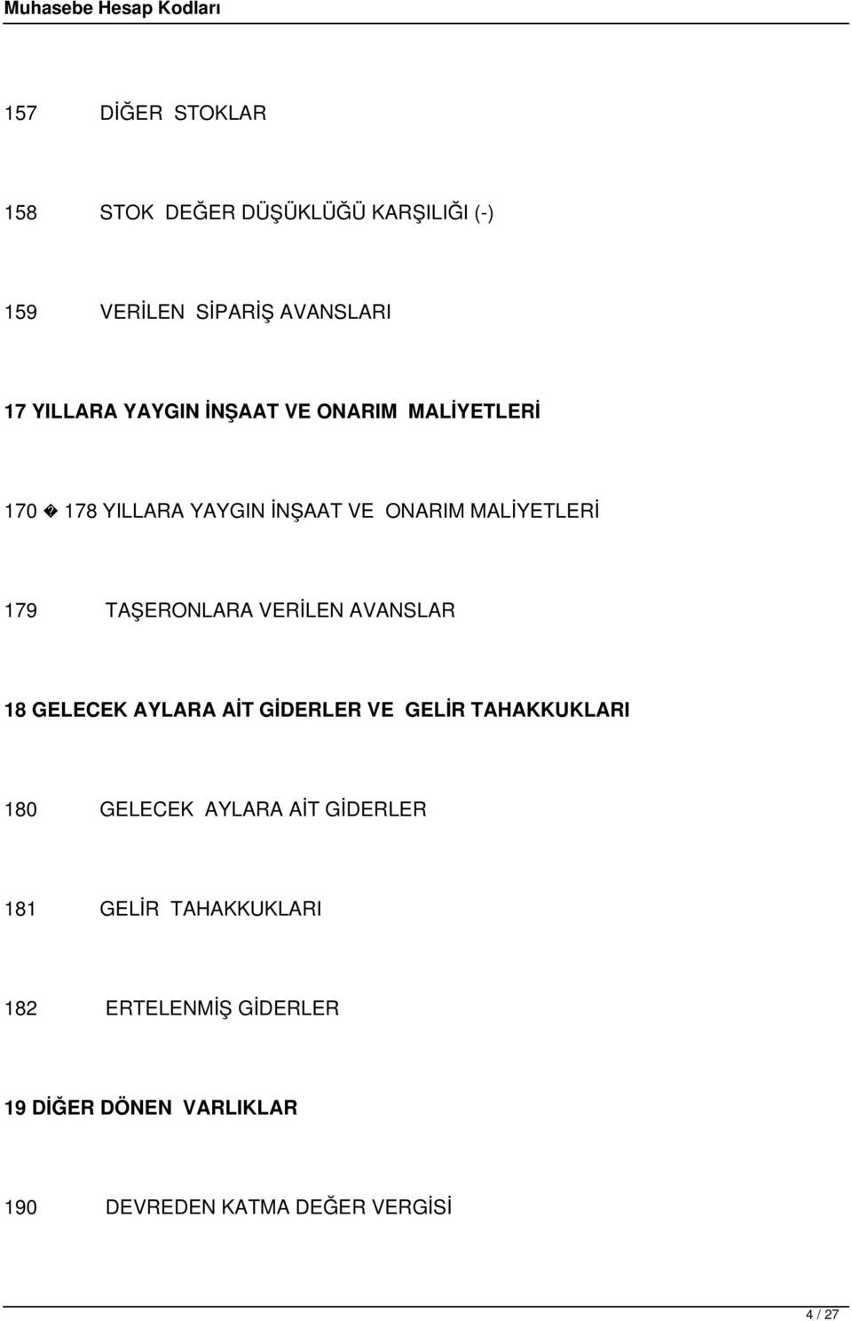 VERİLEN AVANSLAR 18 GELECEK AYLARA AİT GİDERLER VE GELİR TAHAKKUKLARI 180 GELECEK AYLARA AİT GİDERLER