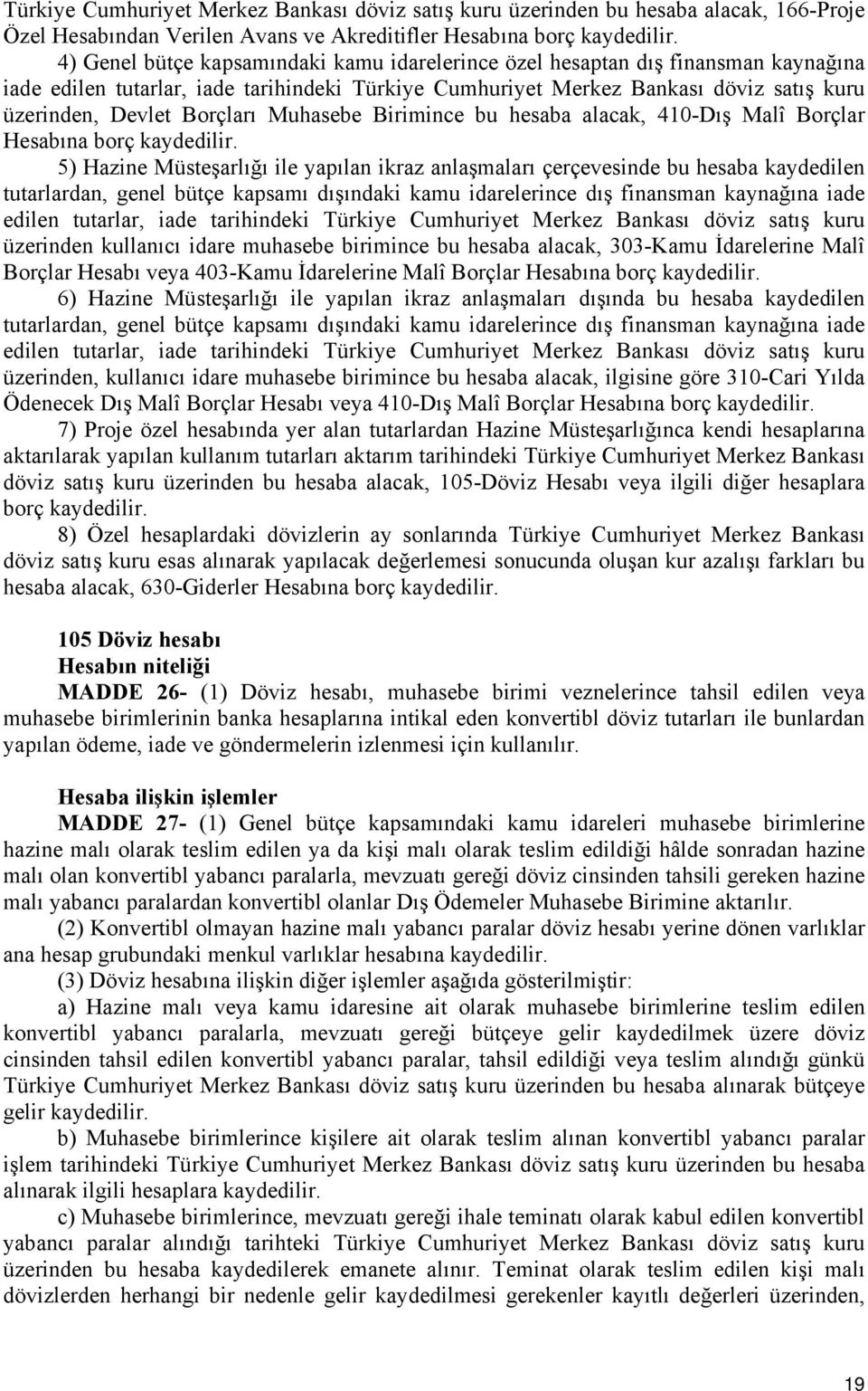 Borçlar Hesabına borç 5) Hazine Müsteşarlığı ile yapılan ikraz anlaşmaları çerçevesinde bu hesaba kaydedilen tutarlardan, genel bütçe kapsamı dışındaki kamu idarelerince dış finansman kaynağına iade